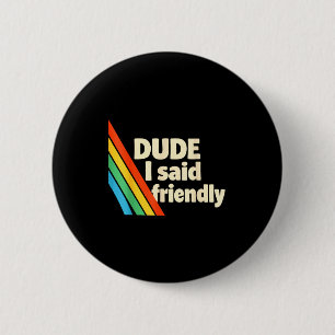 Funny Dude i said friendly funny saying 6 Cm Round Badge