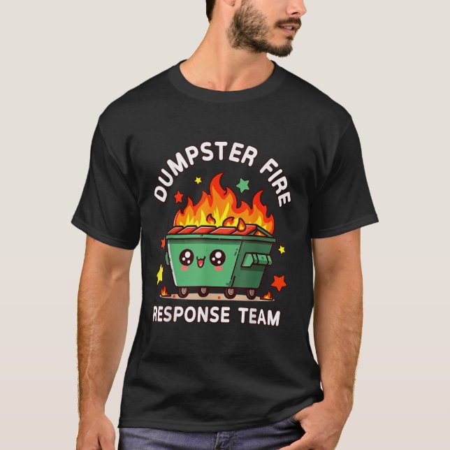 Funny Dumpster Fire Response Team Meme Funny Work  T-Shirt (Front)
