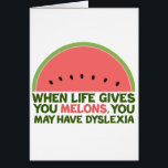 Funny Dyslexia Quote Dyslexic Humour Card<br><div class="desc">When life gives you melons,  you may have dyslexia. If you're dyslexic,  you will love this humour watermelon joke gift. A funny design.</div>