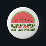 Funny Dyslexia Quote Dyslexic Humour Watermelon 6 Cm Round Badge<br><div class="desc">When life gives you melons,  you may have dyslexia. If you're dyslexic,  you will love this humour watermelon joke gift. A funny design.</div>