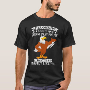 Funny Eagle After Gossiping About Me Please Pray F T-Shirt