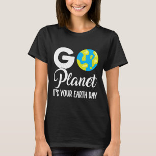 Funny Earth Day Men Women Go Planet Its Your Earth T-Shirt