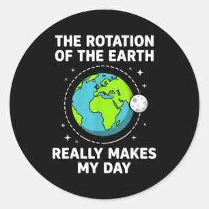 Funny earth rotation makes my day science pun classic round sticker