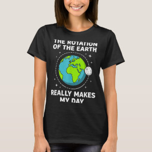 Funny earth rotation makes my day science pun T-Shirt