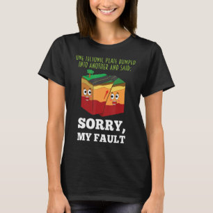 Funny Earthquake Sorry My Fault Geology Science Te T-Shirt