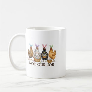Funny Easter Chicken Not Our Job Eggs Farmhouse Bu Coffee Mug