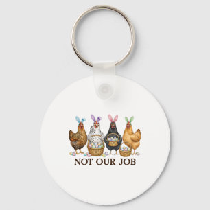Funny Easter Chicken Not Our Job Eggs Farmhouse Bu Key Ring