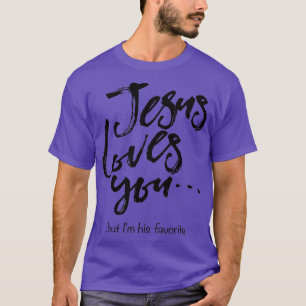 Funny Easter  Jesus loves you but Im his favourite T-Shirt