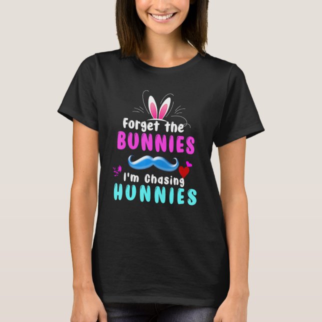 Funny Easter Quote  Forget the Bunnies I'm Chasing T-Shirt (Front)