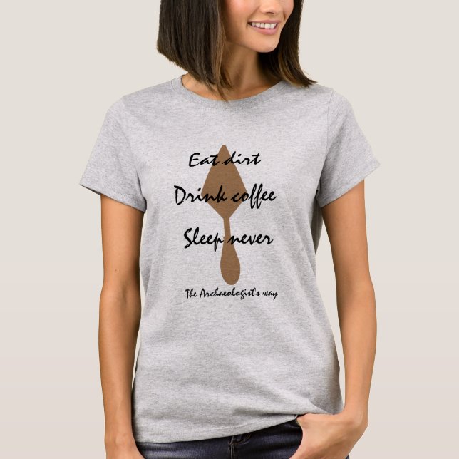 Funny Eat Dirt Drink Coffee Sleep Never Trowel T-Shirt (Front)