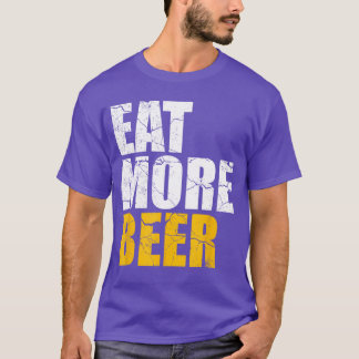 Funny Eat More Beer Alcohol Drinker Craft Beer Lov T-Shirt