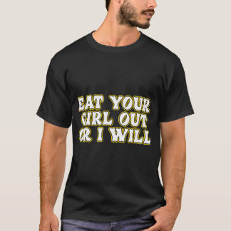  Funny Eat Your Girl Out Or I Will  Adult Humour T-Shirt