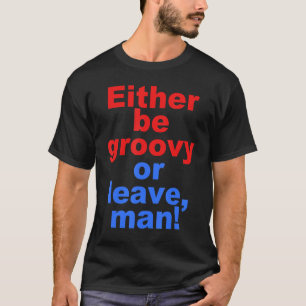 Funny Either be groovy or leave, man Quote T-Shirt