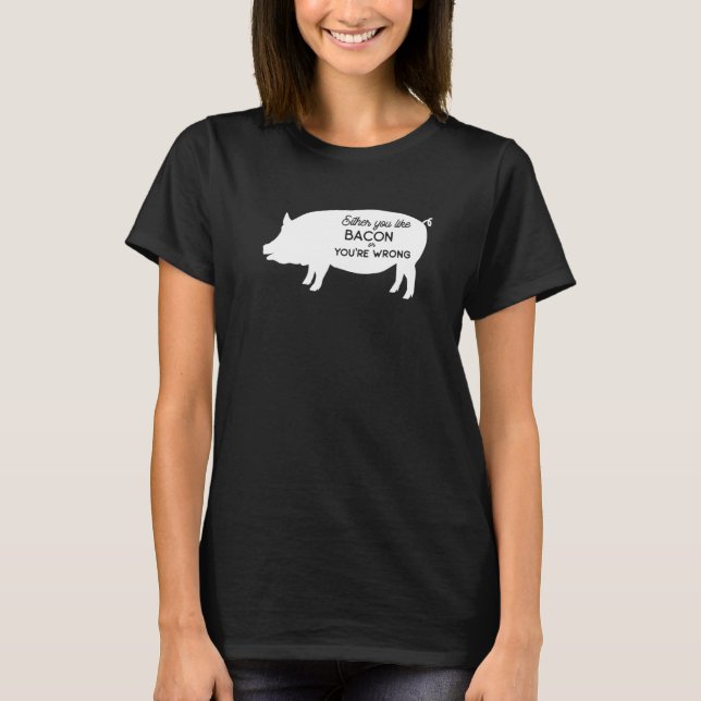 Funny Either You Like Bacon Or You're Wrong Bacon  T-Shirt (Front)
