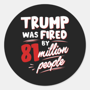 Funny Election Trump Was Fired By 81 Million Peopl Classic Round Sticker