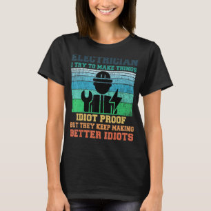 Funny Electrician I try to make things idiot proof T-Shirt