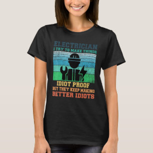 Funny Electrician I try to make things idiot proof T-Shirt