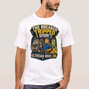 Funny Electrician T-Shirt – The Breaker Tripped I