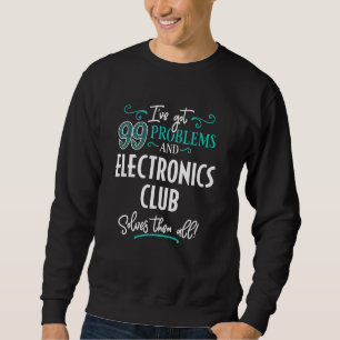 Funny Electronics Club Graphic - I've Got 99 Probl Sweatshirt