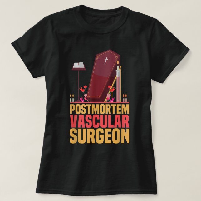 Funny Embalmer Post Mortem Vascular Surgeon Embalm T-Shirt (Design Front)