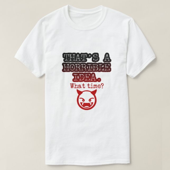Funny Emoji That's a Horrible Idea What Time  T-Shirt (Design Front)