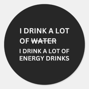 Funny Energy Drink Lover Joke Drink A Lot Of Classic Round Sticker