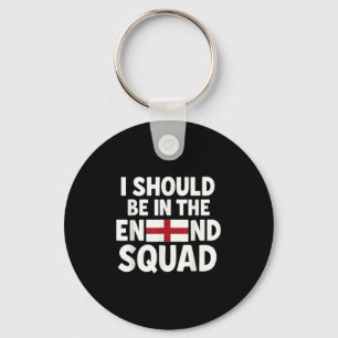 Funny England Fan I Should Be In The Squad Support Key Ring