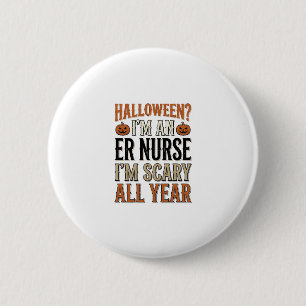 Funny ER Nurse Halloween Scary All Year Shirt Desi 6 Cm Round Badge
