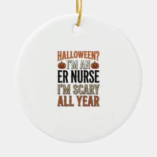 Funny ER Nurse Halloween Scary All Year Shirt Desi Ceramic Ornament