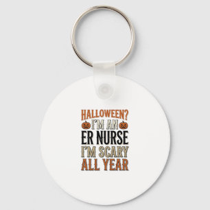 Funny ER Nurse Halloween Scary All Year Shirt Desi Key Ring