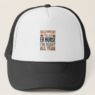 Funny ER Nurse Halloween Scary All Year Shirt Desi Trucker Hat