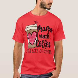 Funny Espresso Cute Coffee Heart Mama Needs Coffee T-Shirt