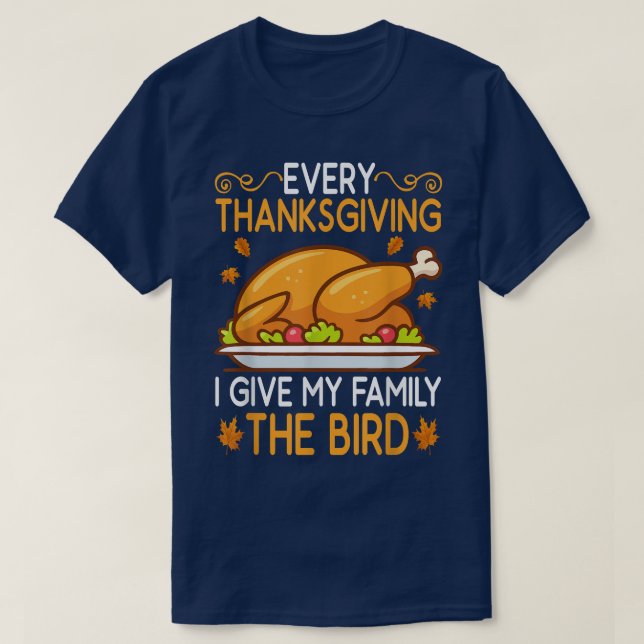 Funny Every Thanksgiving I Give My Family The Bird T-Shirt (Design Front)