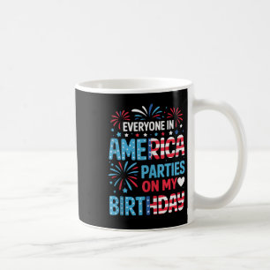 Funny Everyone In America Parties On My Birthday 4 Coffee Mug