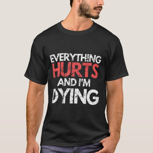 Funny Everything Hurts I'm Dying Fitness Workout G T-Shirt (Front)