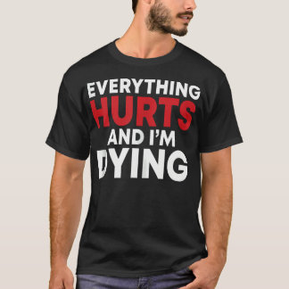 Funny Everything Hurts I'M Dying Fitness Workout G T-Shirt