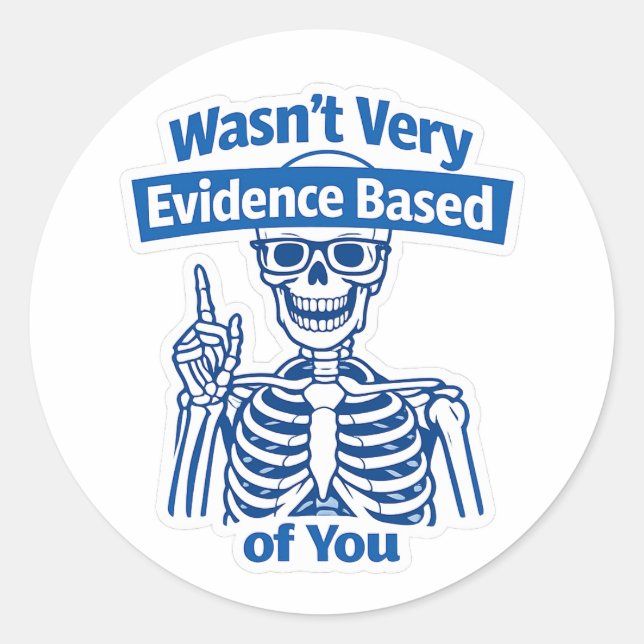 Funny Evidence Based Medical Skeleton humour Classic Round Sticker (Front)