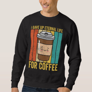 Funny Ex Mormon LDS Exmo I Gave Up Eternal Life Fo Sweatshirt