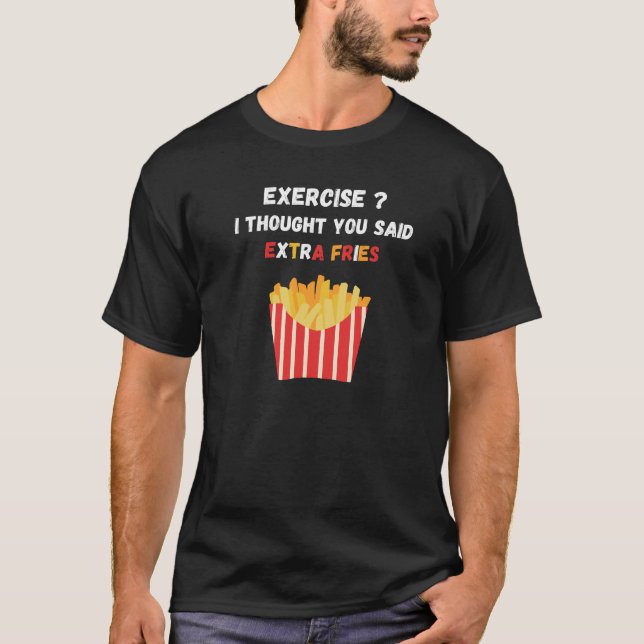 Funny Exercise I Thought You Said Extra Fries T-Shirt (Front)
