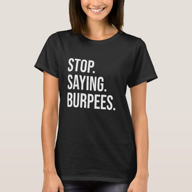 Funny Exercise Saying Workout Gear Stop. Saying. B T-Shirt (Front)