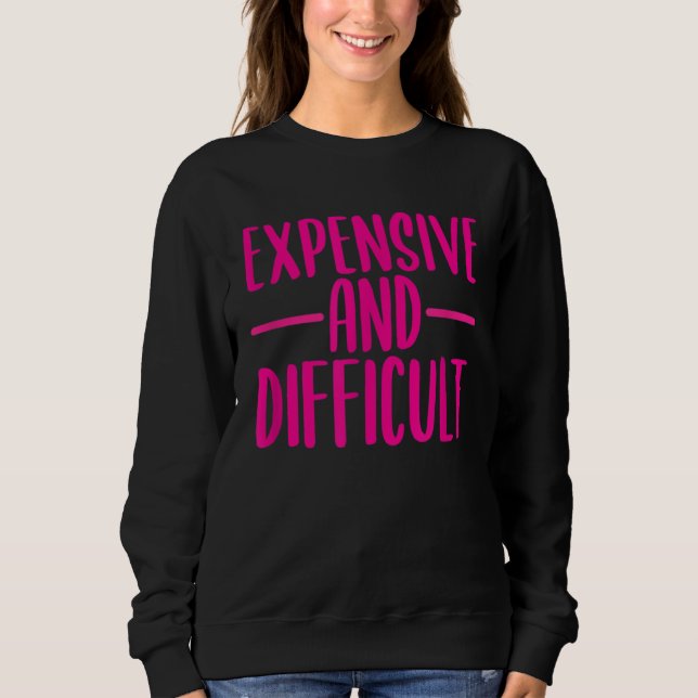 Funny Expensive and Difficult Funny Womens Girls T Sweatshirt (Front)