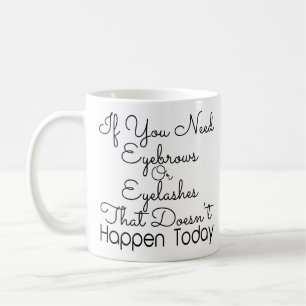 Funny Eyelash and Eyebrows Beauty Makeup Quotes Coffee Mug