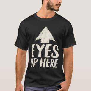 Funny Eyes Up Here Sarcastic Humor Feminist Women T-Shirt