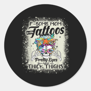Funny F-bomb Mum With Tattoos Pretty Eyes And Thic Classic Round Sticker