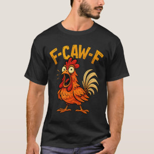 Funny F-caw-f Chicken Fcawf Humour Quote Rooster M T-Shirt