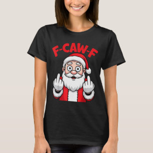 Funny F-caw-f Santa Middle Finger Sarcastic Xmas P T-Shirt