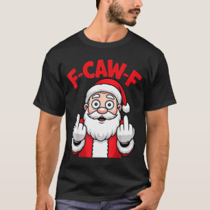 Funny F-caw-f Santa Middle Finger Sarcastic Xmas P T-Shirt