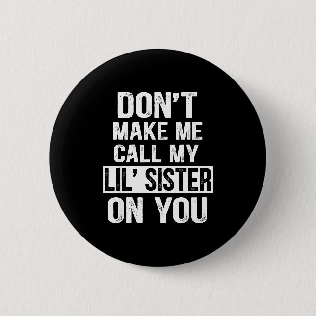 Funny Family Don't Make Me Call My Lil' Sister  6 Cm Round Badge (Front)
