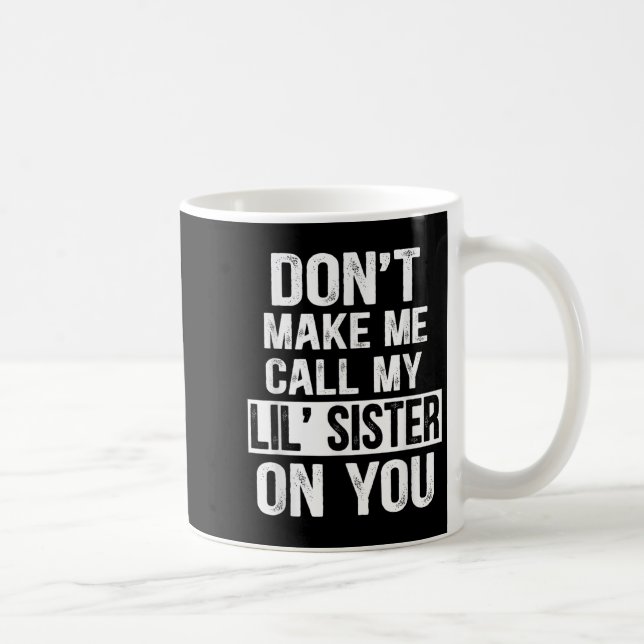Funny Family Don't Make Me Call My Lil' Sister  Coffee Mug (Right)