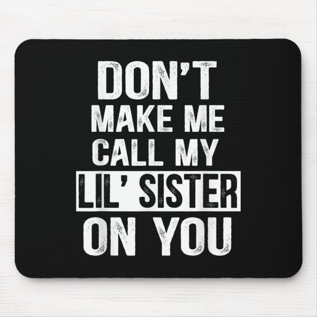 Funny Family Don't Make Me Call My Lil' Sister  Mouse Pad (Front)